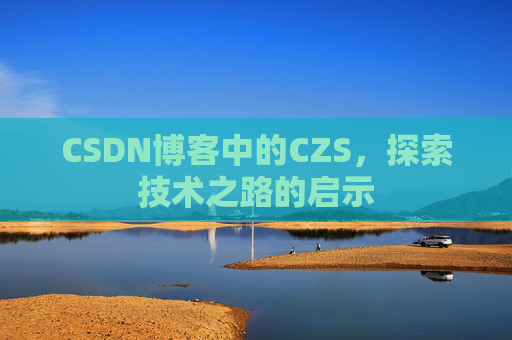 CSDN博客中的CZS，探索技术之路的启示